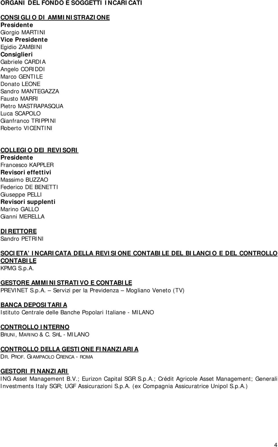 BENETTI Giuseppe PELLI Revisori supplenti Marino GALLO Gianni MERELLA DIRETTORE Sandro PETRINI SOCIETA INCARICATA DELLA REVISIONE CONTABILE DEL BILANCIO E DEL CONTROLLO CONTABILE KPMG S.p.A. GESTORE AMMINISTRATIVO E CONTABILE PREVINET S.