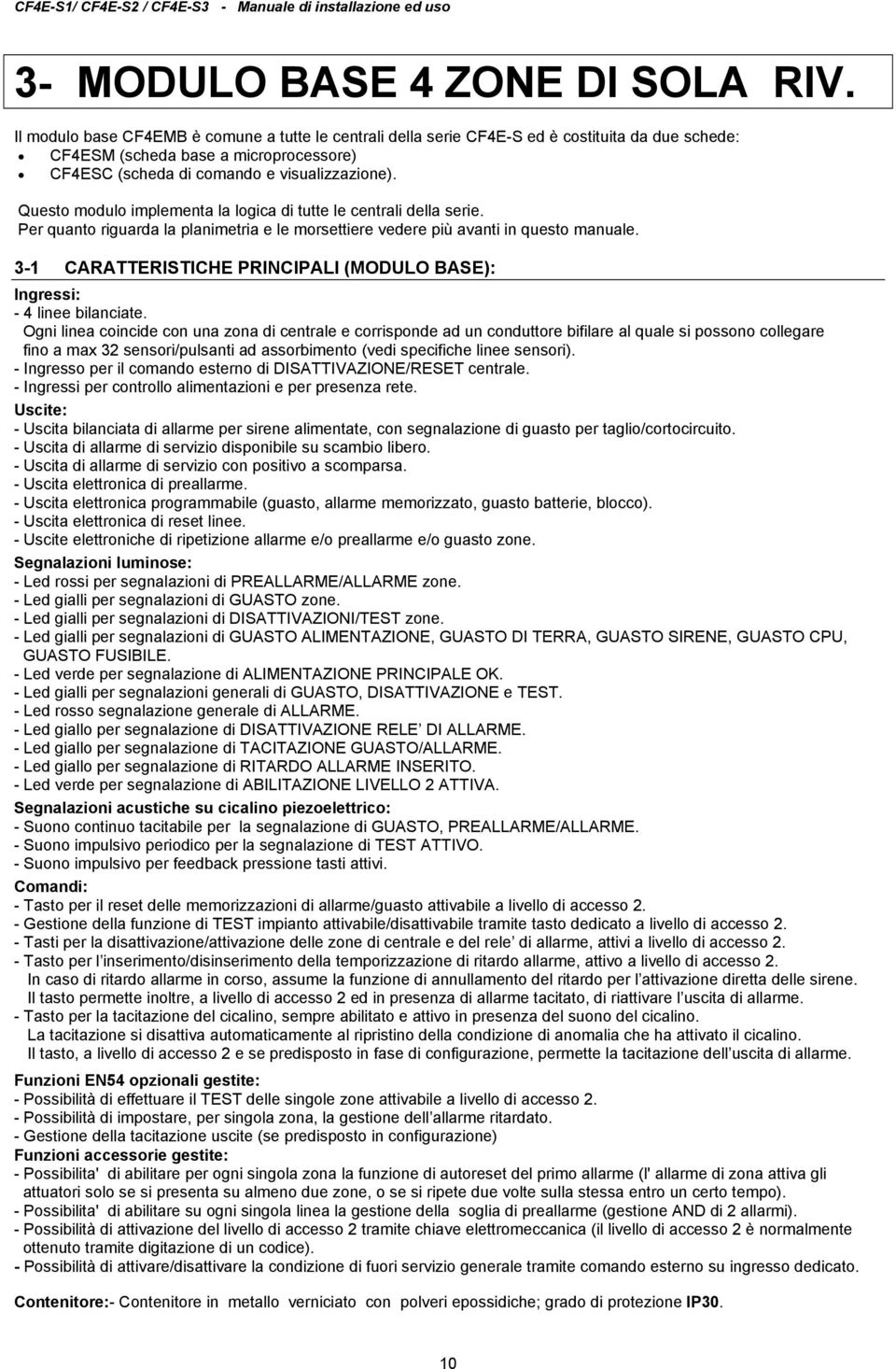 Questo modulo implementa la logica di tutte le centrali della serie. Per quanto riguarda la planimetria e le morsettiere vedere più avanti in questo manuale.