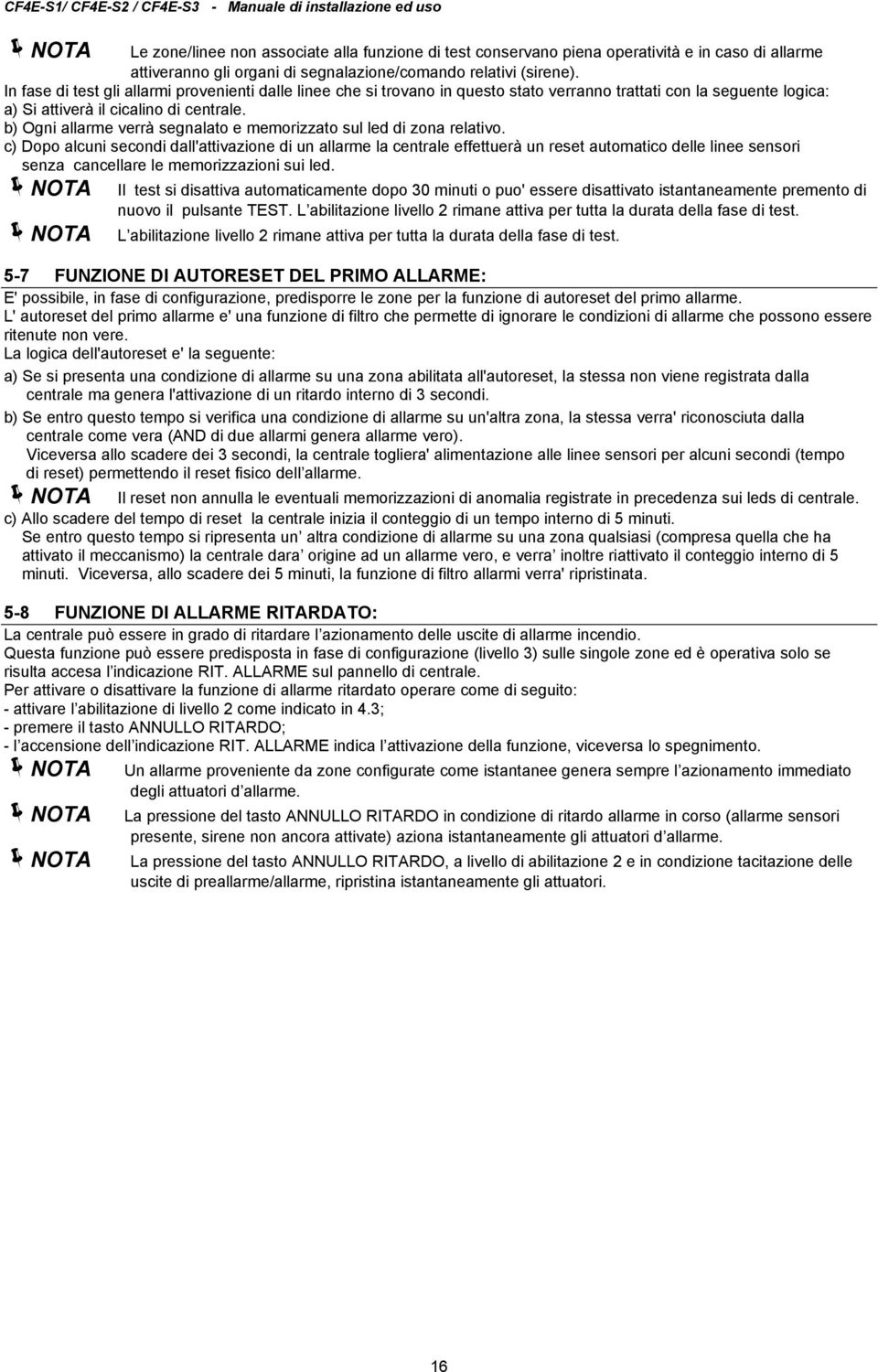 b) Ogni allarme verrà segnalato e memorizzato sul led di zona relativo.