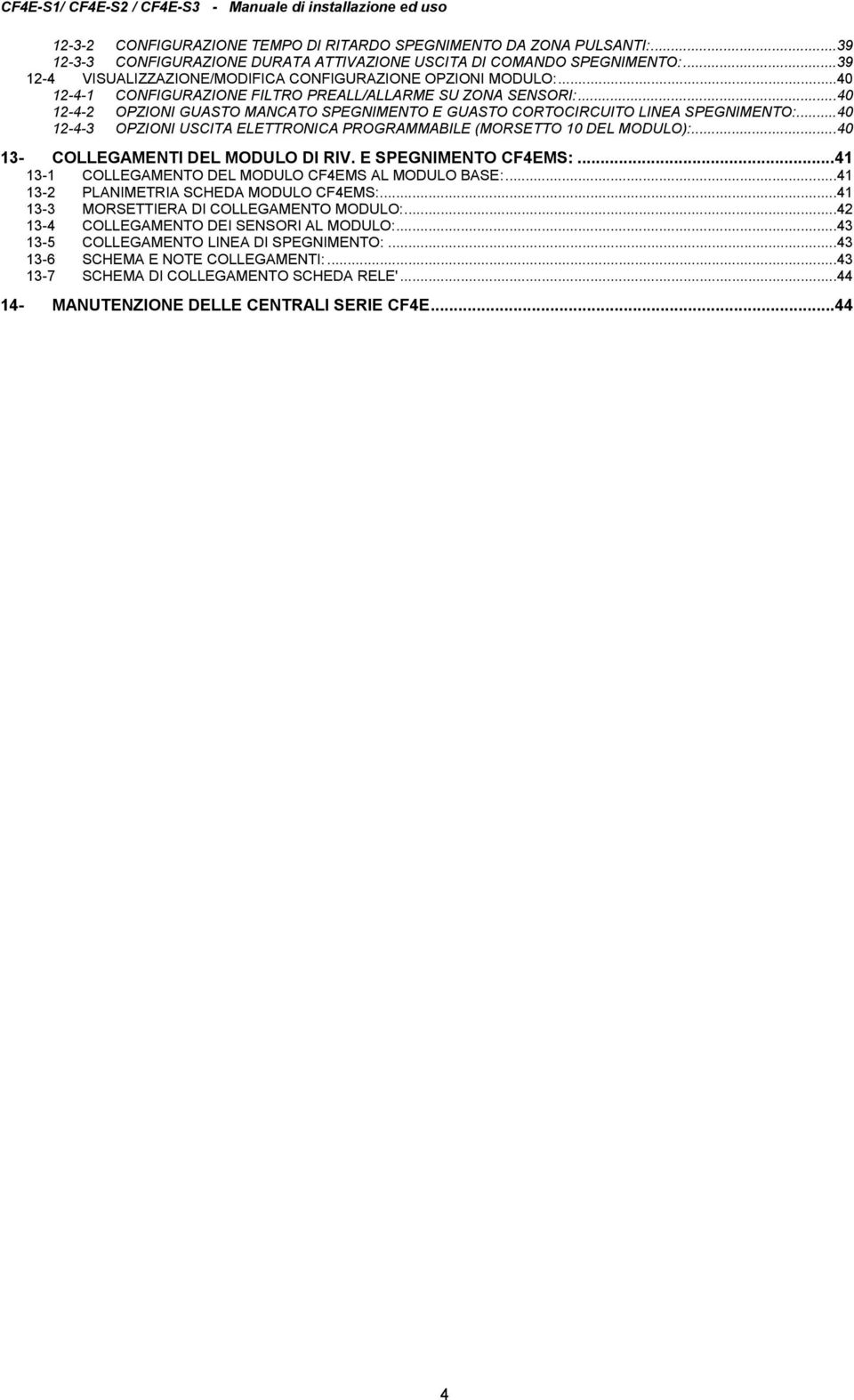 ..0 -- OPZIONI USCITA ELETTRONICA PROGRAMMABILE (MORSETTO 0 DEL MODULO):...0 - COLLEGAMENTI DEL MODULO DI RIV. E SPEGNIMENTO CFEMS:... - COLLEGAMENTO DEL MODULO CFEMS AL MODULO BASE:.