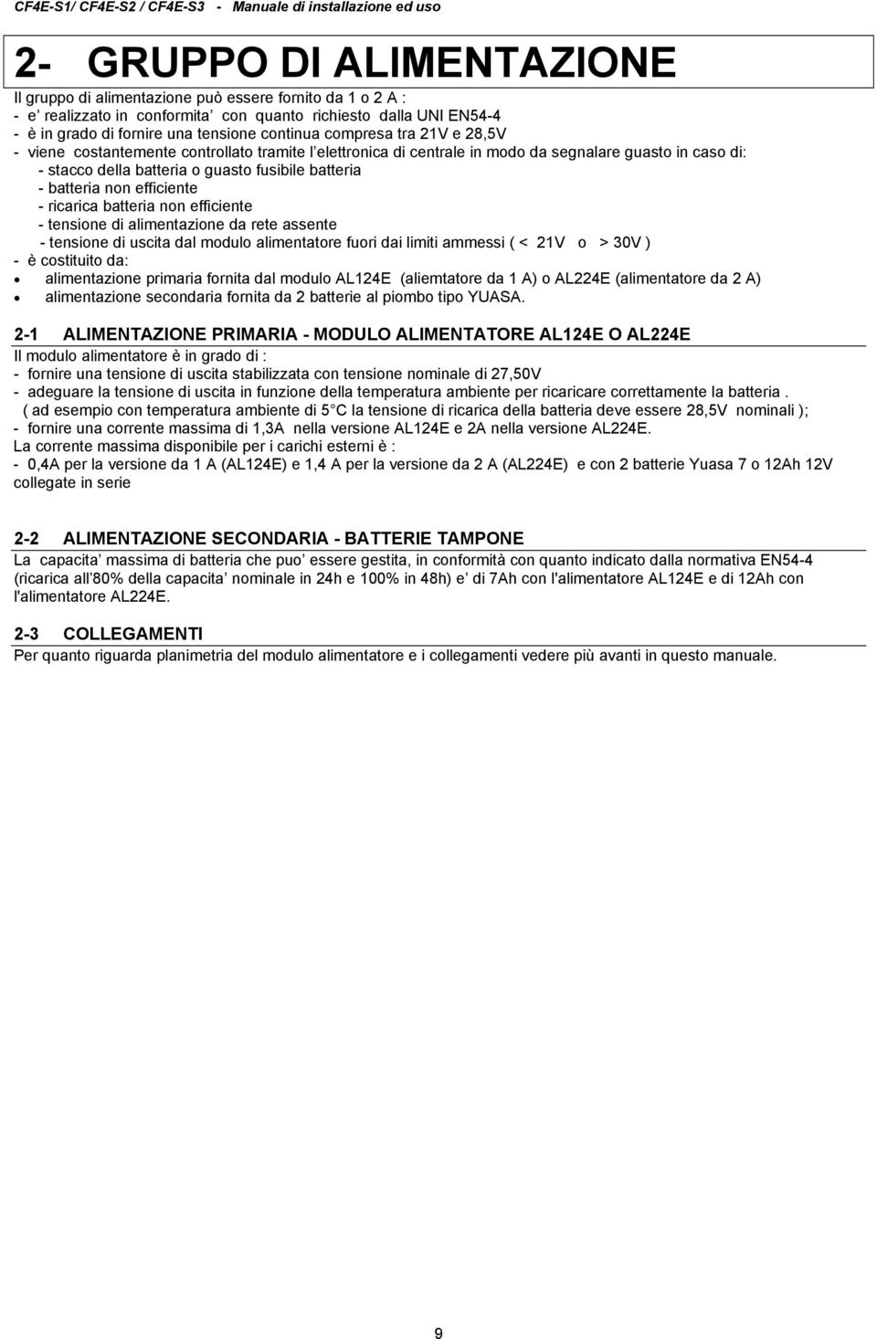 efficiente - ricarica batteria non efficiente - tensione di alimentazione da rete assente - tensione di uscita dal modulo alimentatore fuori dai limiti ammessi ( < V o > 0V ) - è costituito da: