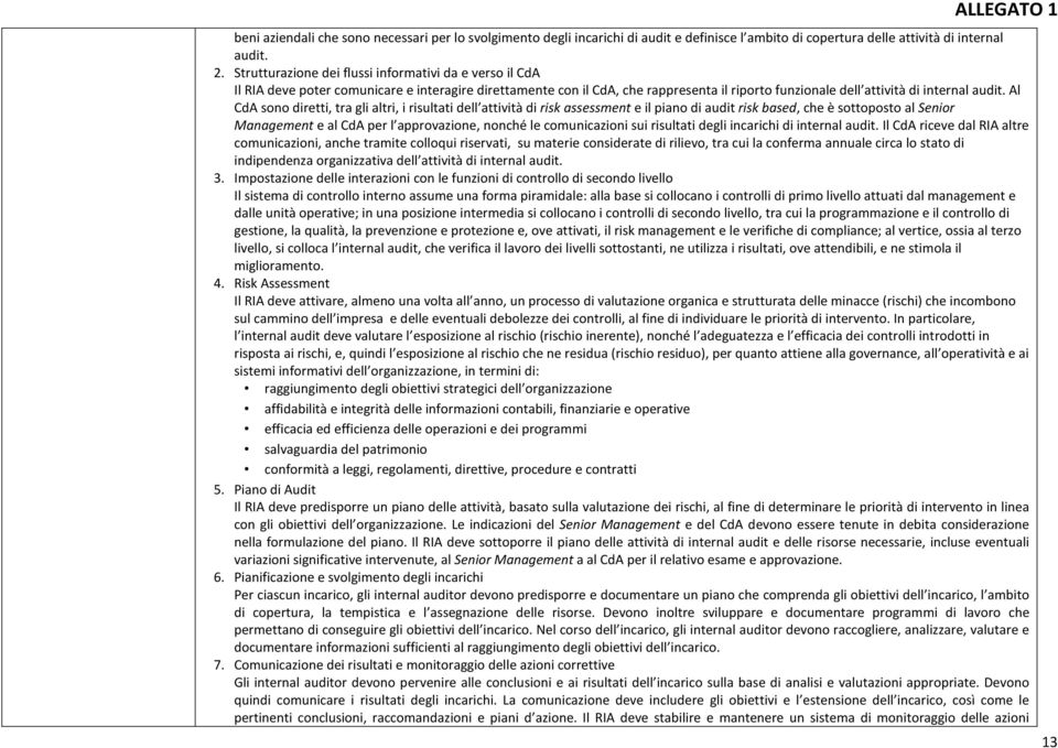 Al CdA sono diretti, tra gli altri, i risultati dell attività di risk assessment e il piano di audit risk based, che è sottoposto al Senior Management e al CdA per l approvazione, nonché le