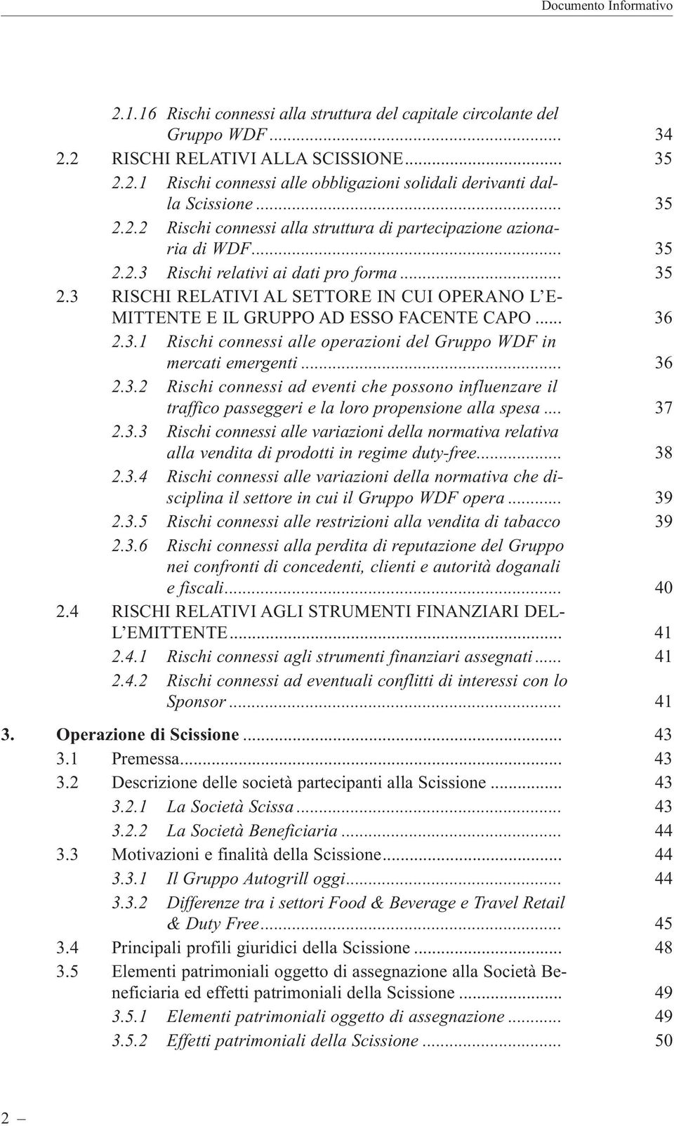 .. 36 2.3.1 Rischi connessi alle operazioni del Gruppo WDF in mercati emergenti... 36 2.3.2 Rischi connessi ad eventi che possono influenzare il traffico passeggeri e la loro propensione alla spesa.