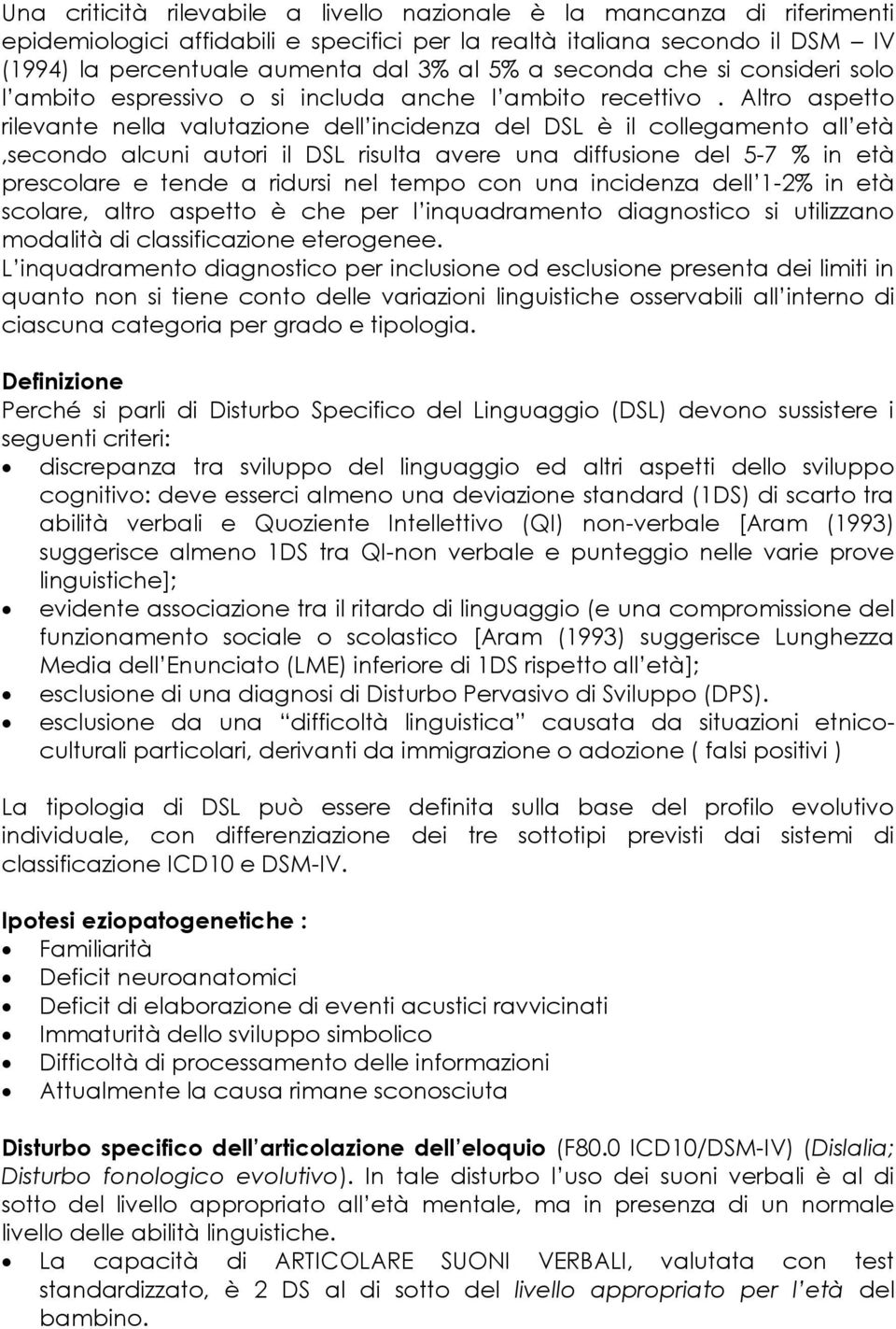 Altro aspetto rilevante nella valutazione dell incidenza del DSL è il collegamento all età,secondo alcuni autori il DSL risulta avere una diffusione del 5-7 % in età prescolare e tende a ridursi nel