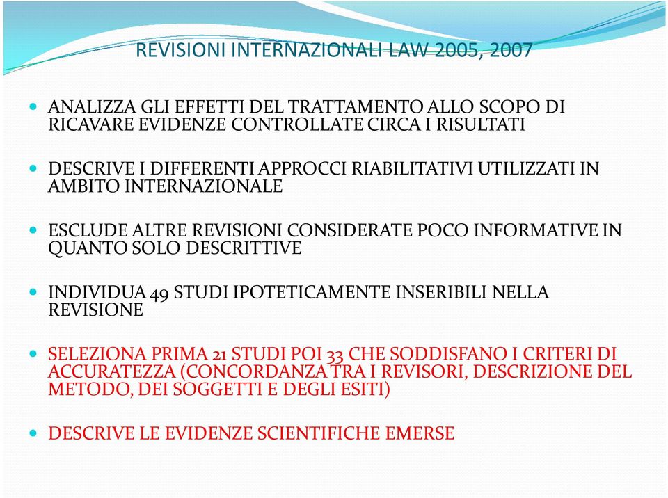 QUANTO SOLO DESCRITTIVE INDIVIDUA 49 STUDI IPOTETICAMENTE INSERIBILI NELLA REVISIONE SELEZIONA PRIMA 21 STUDI POI 33 CHE SODDISFANO I