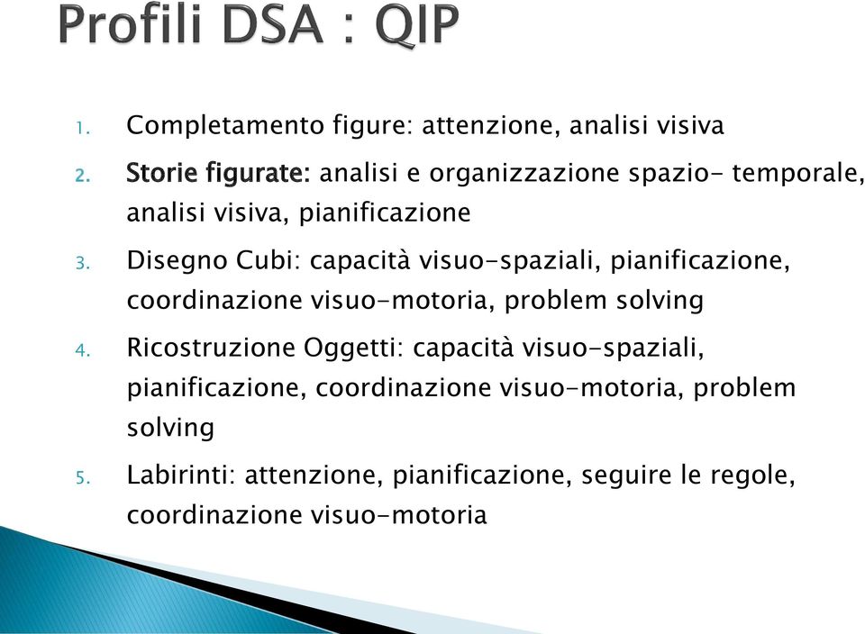 Disegno Cubi: capacità visuo-spaziali, pianificazione, coordinazione visuo-motoria, problem solving 4.