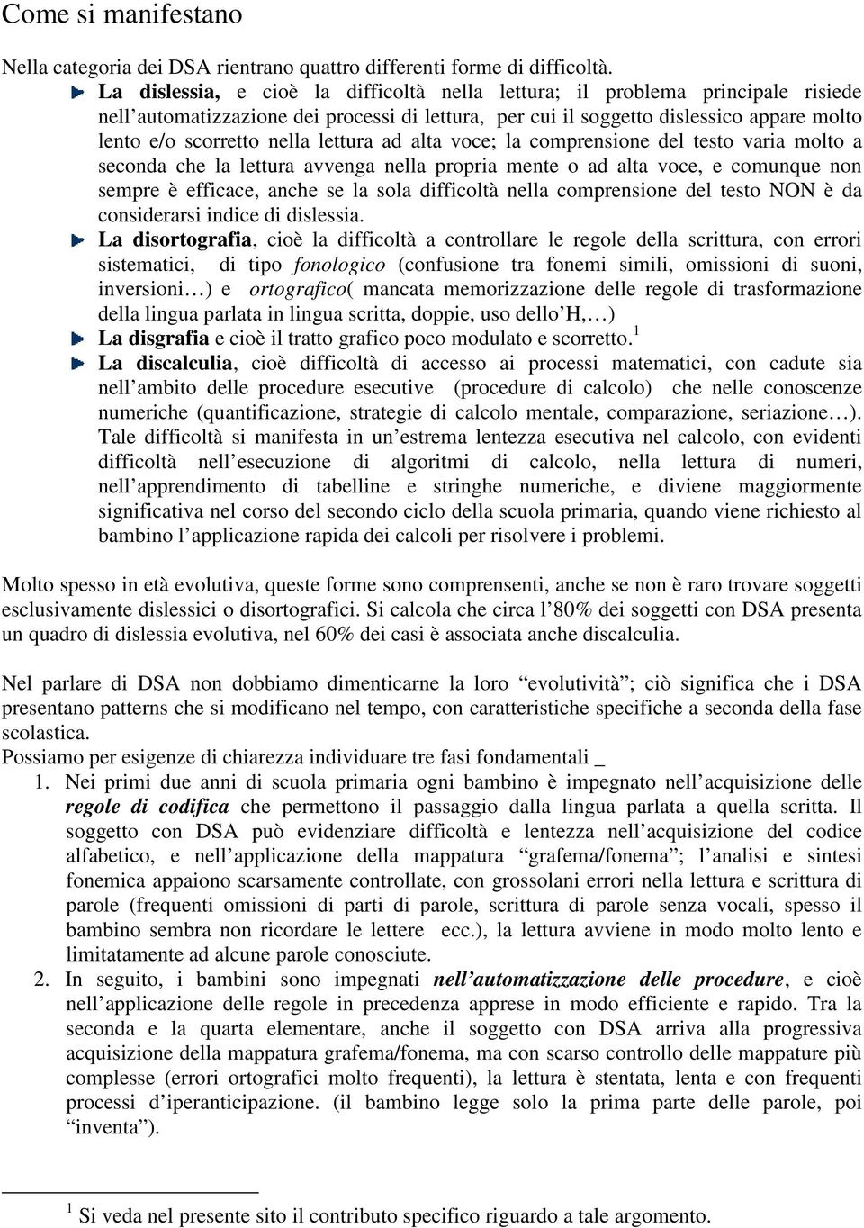 lettura ad alta voce; la comprensione del testo varia molto a seconda che la lettura avvenga nella propria mente o ad alta voce, e comunque non sempre è efficace, anche se la sola difficoltà nella