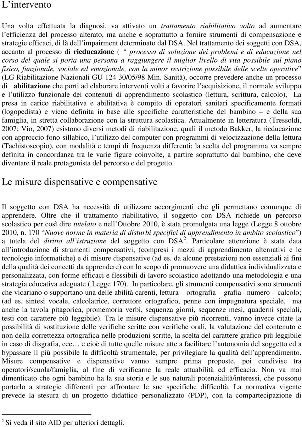 Nel trattamento dei soggetti con DSA, accanto al processo di rieducazione ( processo di soluzione dei problemi e di educazione nel corso del quale si porta una persona a raggiungere il miglior