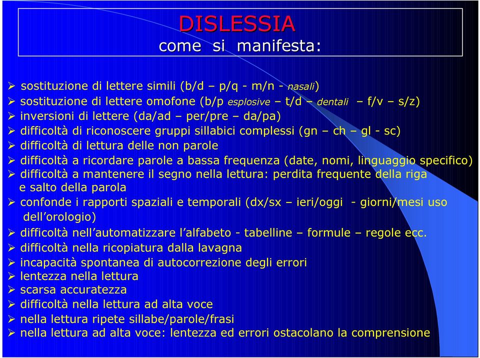 difficoltà a mantenere il segno nella lettura: perdita frequente della riga e salto della parola confonde i rapporti spaziali e temporali (dx/sx ieri/oggi - giorni/mesi uso dell orologio) difficoltà