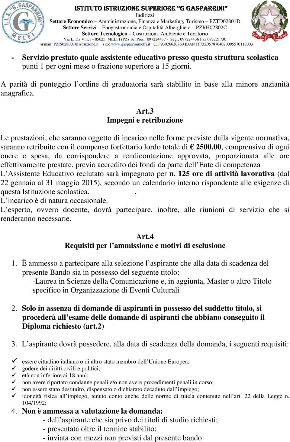 3 Impegni e retribuzione Le prestazioni, che saranno oggetto di incarico nelle forme previste dalla vigente normativa, saranno retribuite con il compenso forfettario lordo totale di 2500,00,