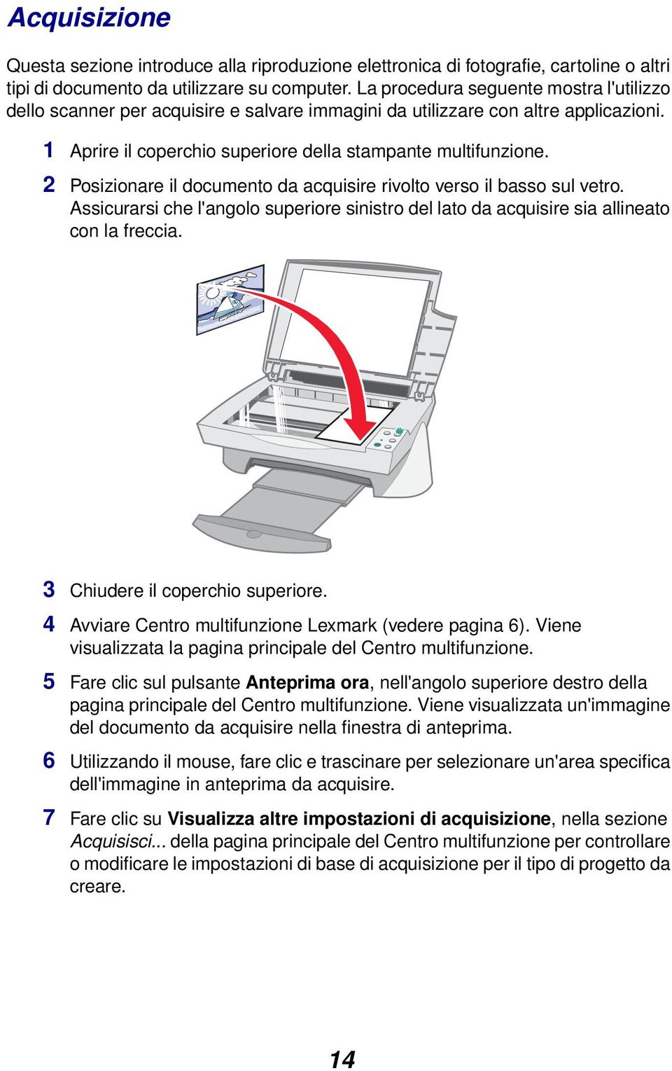 2 Posizionare il documento da acquisire rivolto verso il basso sul vetro. Assicurarsi che l'angolo superiore sinistro del lato da acquisire sia allineato con la freccia.