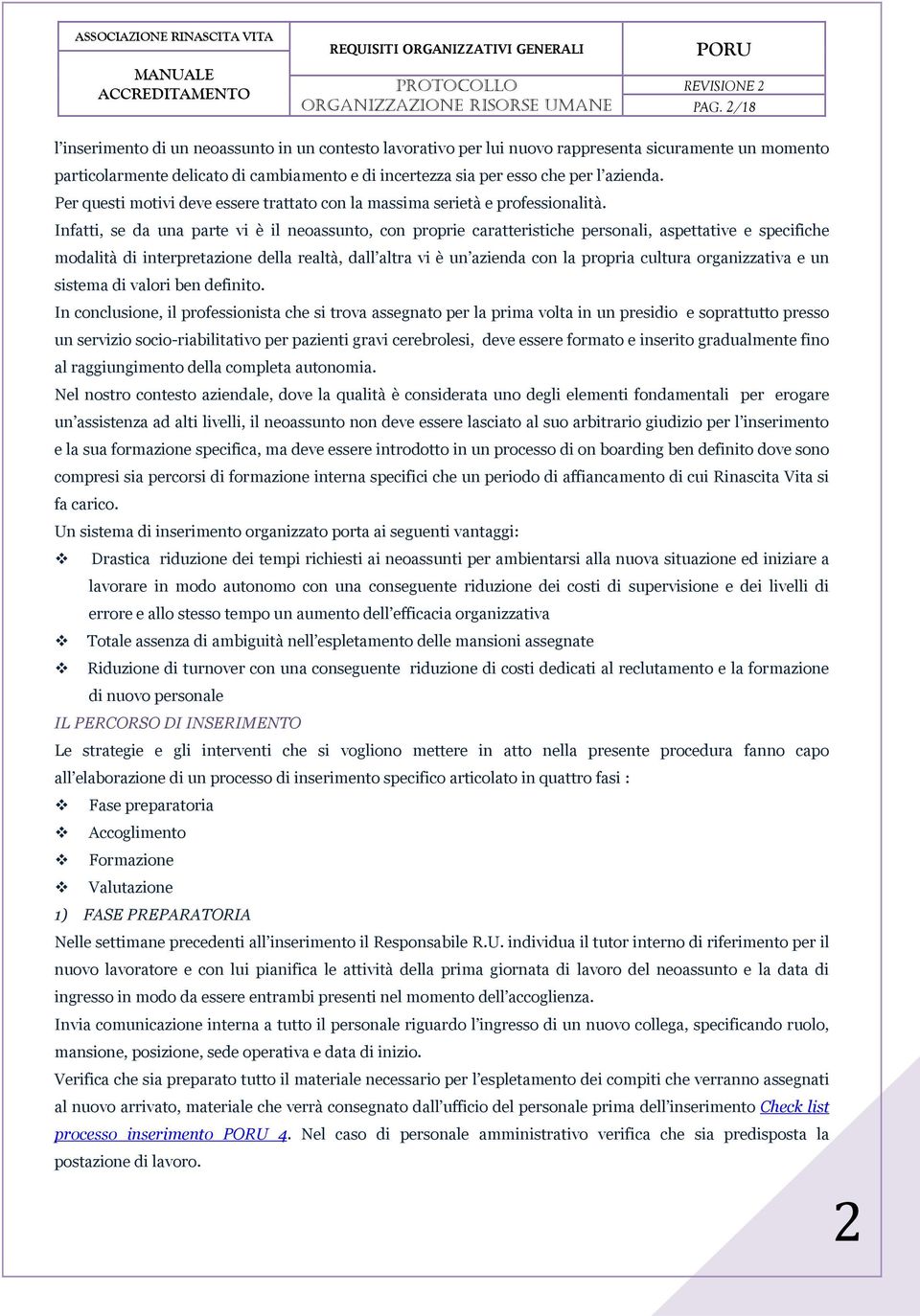 Infatti, se da una parte vi è il neoassunto, con proprie caratteristiche personali, aspettative e specifiche modalità di interpretazione della realtà, dall altra vi è un azienda con la propria