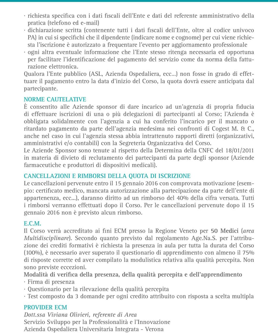 altra eventuale informazione che l Ente stesso ritenga necessaria ed opportuna per facilitare l identificazione del pagamento del servizio come da norma della fatturazione elettronica.