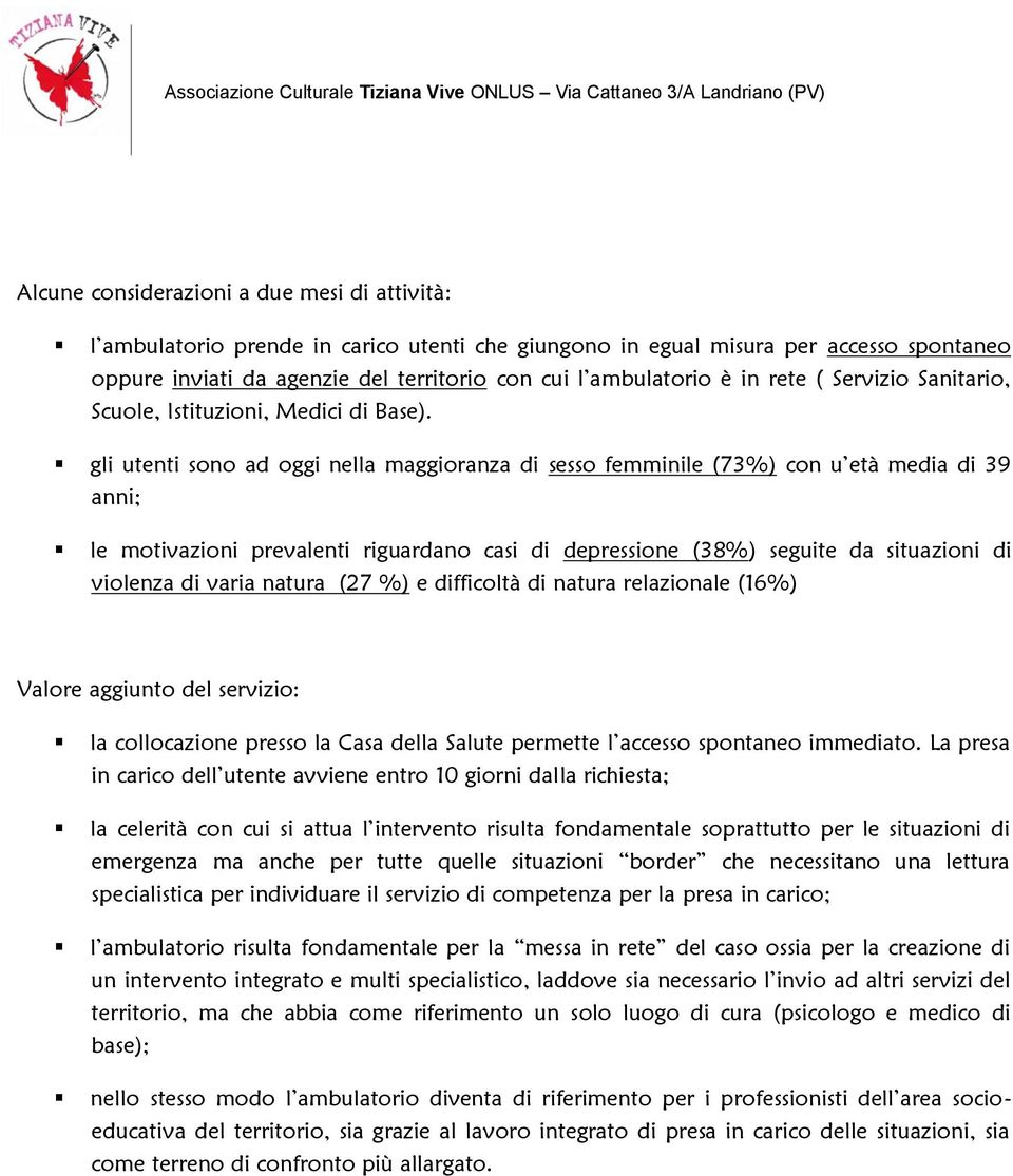 gli utenti sono ad oggi nella maggioranza di sesso femminile (73%) con u età media di 39 anni; le motivazioni prevalenti riguardano casi di depressione (38%) seguite da situazioni di violenza di