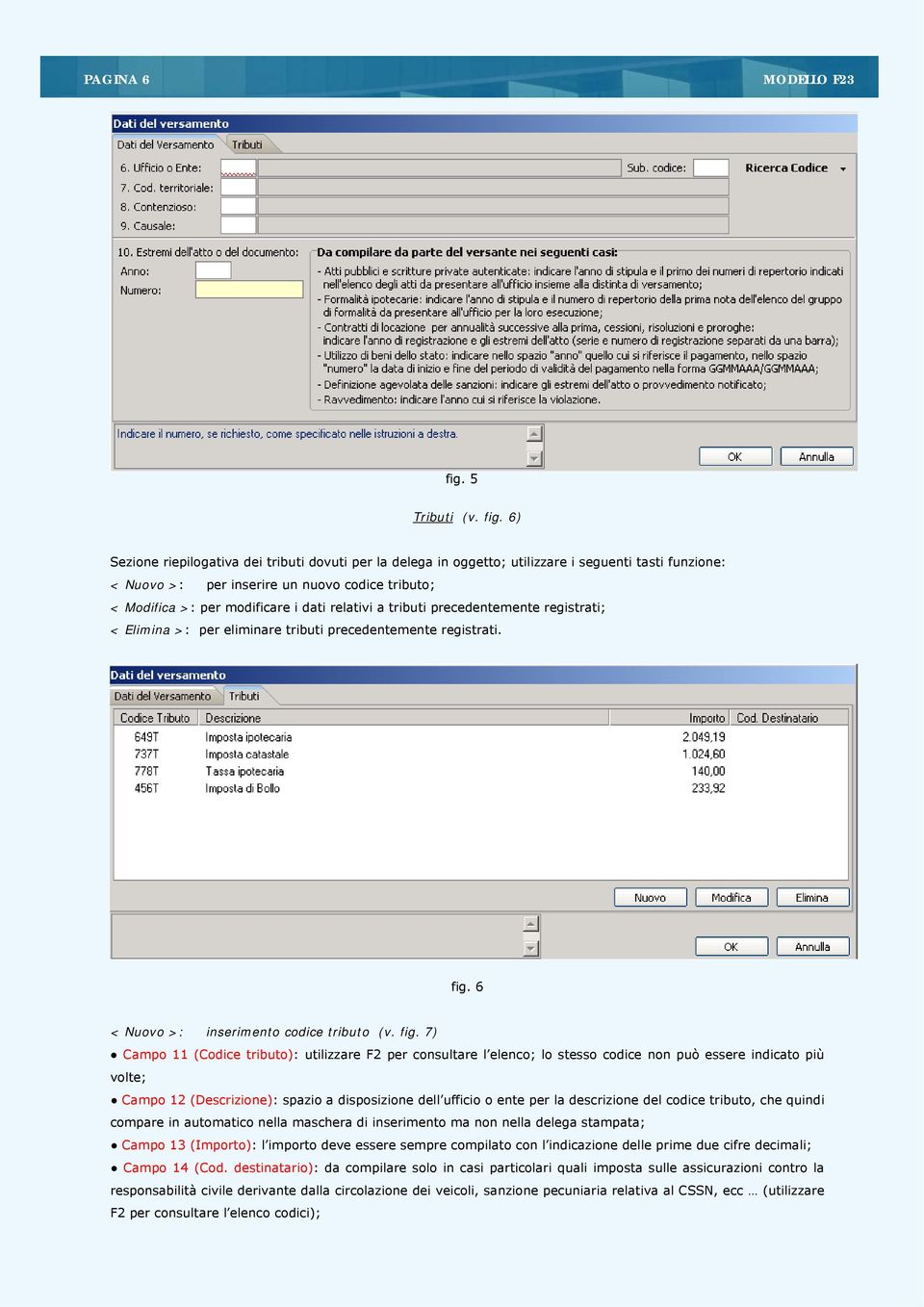 6) Sezione riepilogativa dei tributi dovuti per la delega in oggetto; utilizzare i seguenti tasti funzione: < Nuovo >: per inserire un nuovo codice tributo; < Modifica >: per modificare i dati