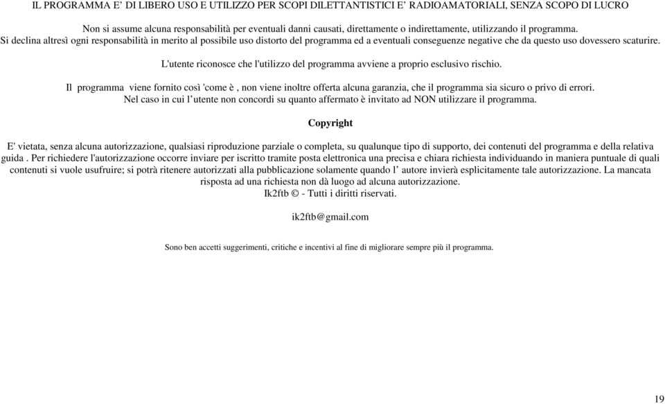 Si declina altresì ogni responsabilità in merito al possibile uso distorto del programma ed a eventuali conseguenze negative che da questo uso dovessero scaturire.