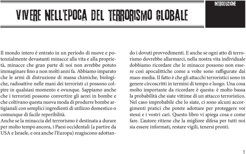 Abbiamo imparato che le armi di distruzione di massa chimiche, biologiche, radioattive nelle mani dei terroristi ci possono colpire in qualsiasi momento e ovunque.