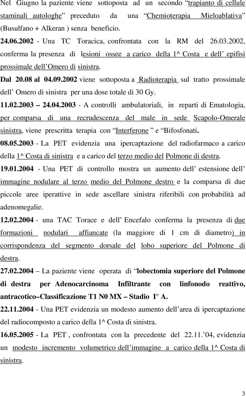 2002 viene sottoposta a Radioterapia sul tratto prossimale dell Omero di sinistra per una dose totale di 30 Gy. 11.02.2003 24.04.