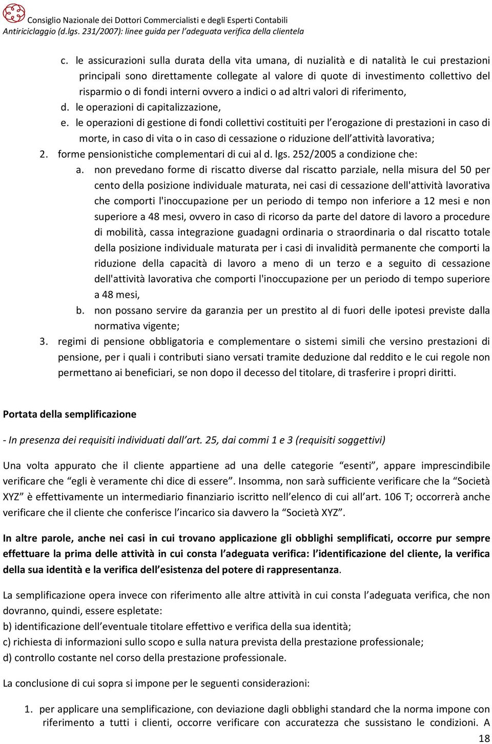 le operazioni di gestione di fondi collettivi costituiti per l erogazione di prestazioni in caso di morte, in caso di vita o in caso di cessazione o riduzione dell attività lavorativa; 2.