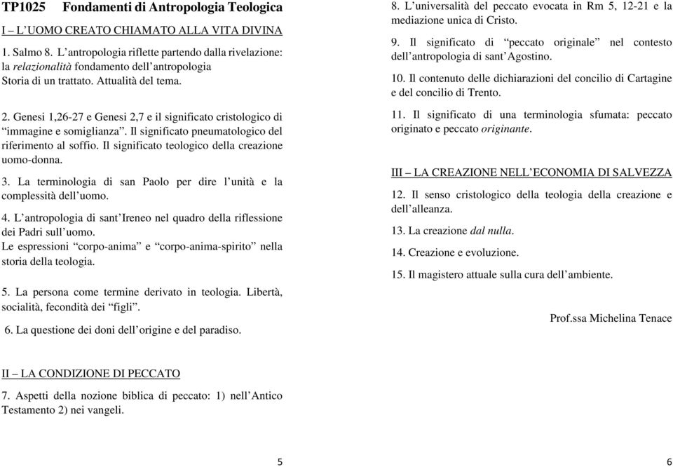 Genesi 1,26-27 e Genesi 2,7 e il significato cristologico di immagine e somiglianza. Il significato pneumatologico del riferimento al soffio. Il significato teologico della creazione uomo-donna. 3.