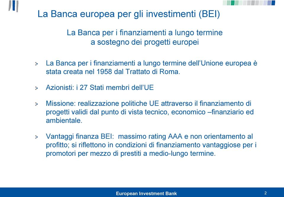 Azionisti: i 27 Stati membri dell UE Missione: realizzazione politiche UE attraverso il finanziamento di progetti validi dal punto di vista tecnico,