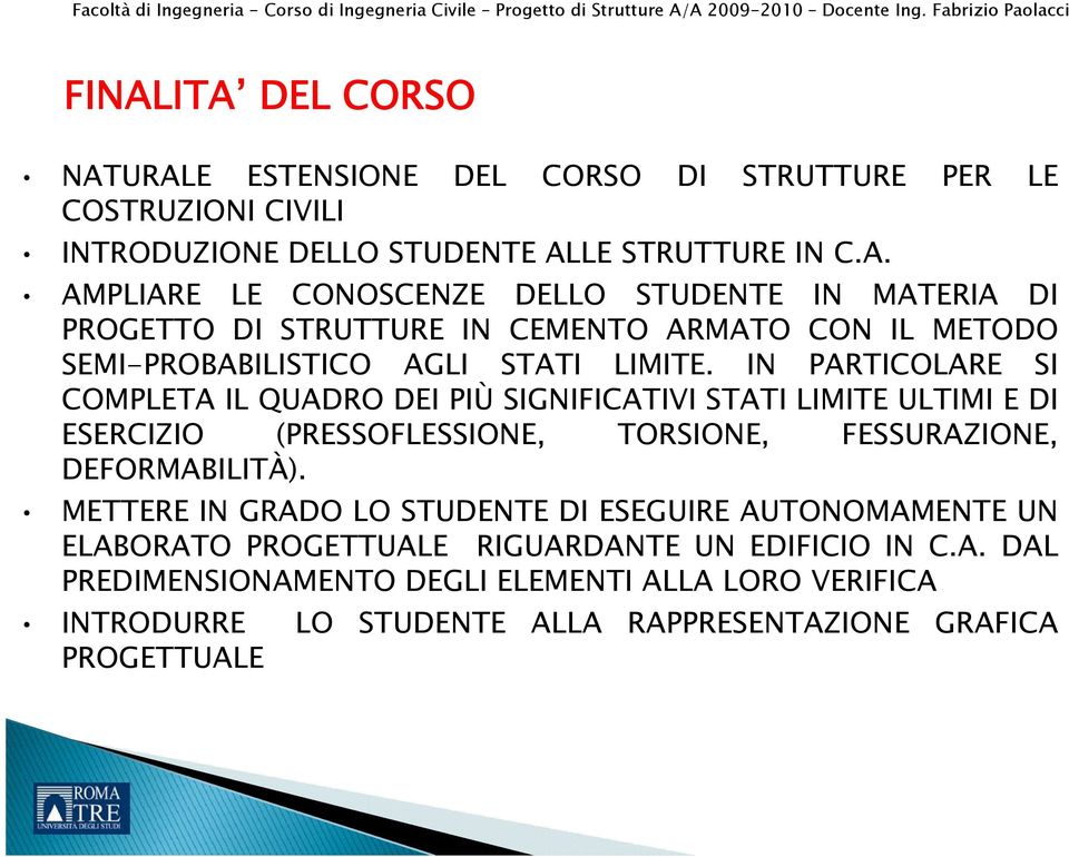 METTERE IN GRADO LO STUDENTE DI ESEGUIRE AUTONOMAMENTE UN ELABORATO PROGETTUALE RIGUARDANTE UN EDIFICIO IN C.A. DAL PREDIMENSIONAMENTO DEGLI ELEMENTI ALLA LORO VERIFICA INTRODURRE LO STUDENTE ALLA RAPPRESENTAZIONE GRAFICA PROGETTUALE