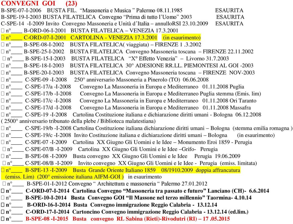 2009 ESAURITA n B-ORD-06-I-2001 BUSTA FILATELICA VENEZIA 17.3.2001 n C-ORD-07-I-2001 CARTOLINA - VENEZIA 17.3.2001 (in esaurimento) n B-SPE-08-I-2002 BUSTA FILATELICA( viaggiata) FIRENZE 1.3.2002 n B-SPE-25-I-2002 BUSTA FILATELICA Convegno Massoneria toscana FIRENZE 22.