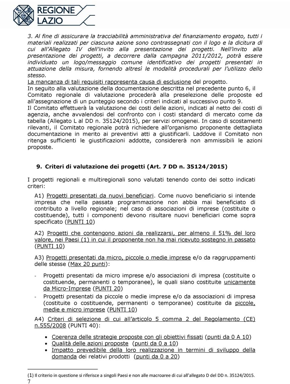 Nell invito alla presentazione dei progetti, a decorrere dalla campagna 2011/2012, potrà essere individuato un logo/messaggio comune identificativo dei progetti presentati in attuazione della misura,