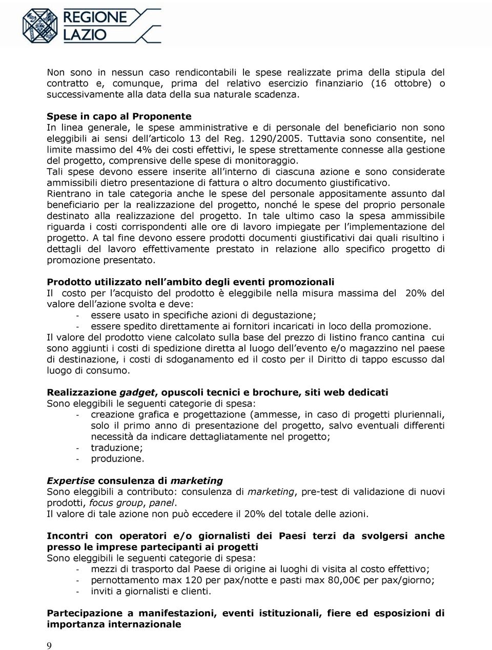 Tuttavia sono consentite, nel limite massimo del 4% dei costi effettivi, le spese strettamente connesse alla gestione del progetto, comprensive delle spese di monitoraggio.