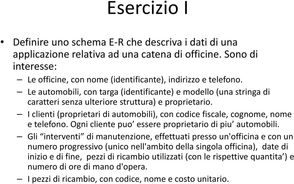 Le automobili, con targa (identificante) e modello (una stringa di caratteri senza ulteriore struttura) e proprietario.