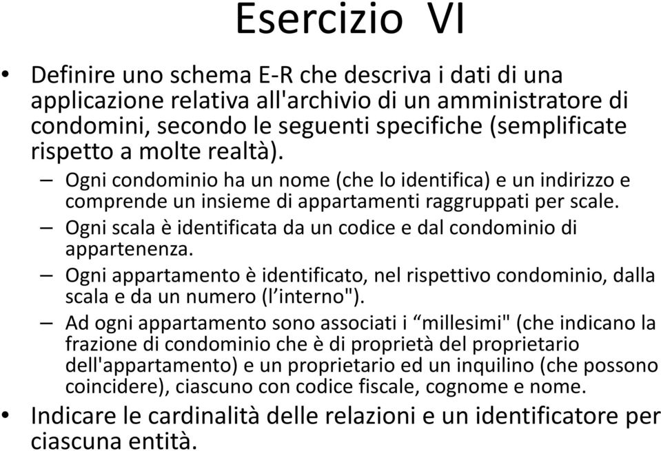 Ogni scala è identificata da un codice e dal condominio di appartenenza. Ogni appartamento è identificato, nel rispettivo condominio, dalla scala e da un numero (l interno").