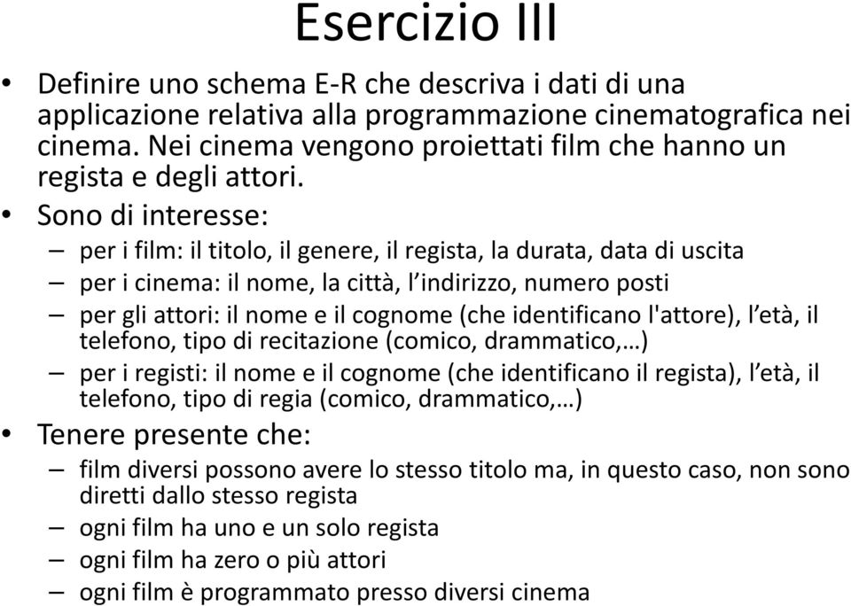 Sono di interesse: per i film: il titolo, il genere, il regista, la durata, data di uscita per i cinema: il nome, la città, l indirizzo, numero posti per gli attori: il nome e il cognome (che