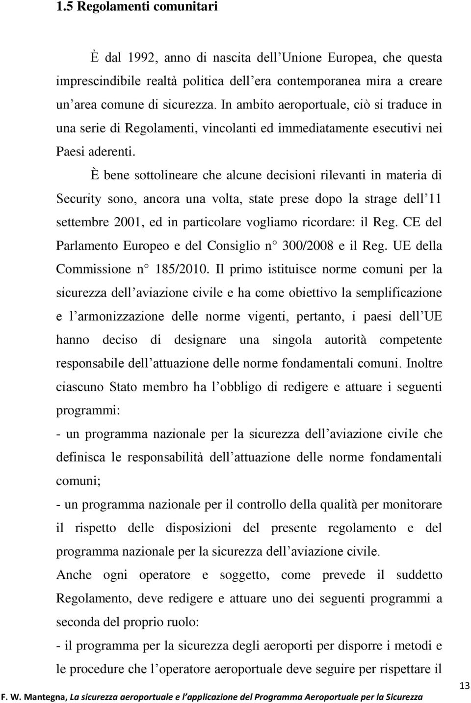 È bene sottolineare che alcune decisioni rilevanti in materia di Security sono, ancora una volta, state prese dopo la strage dell 11 settembre 2001, ed in particolare vogliamo ricordare: il Reg.