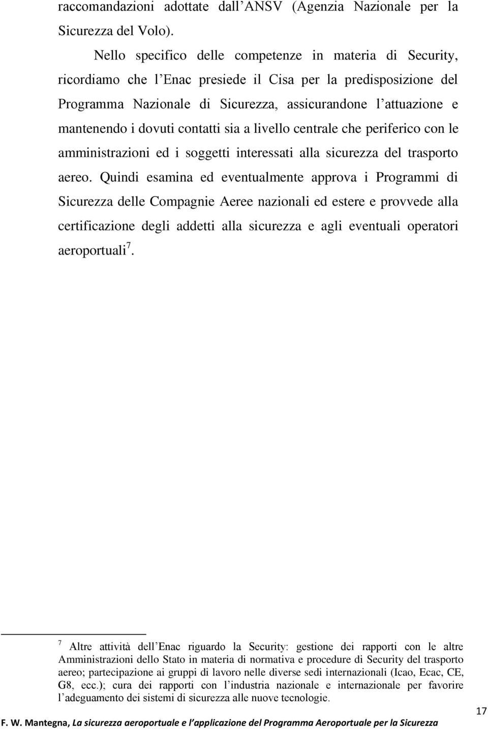 dovuti contatti sia a livello centrale che periferico con le amministrazioni ed i soggetti interessati alla sicurezza del trasporto aereo.