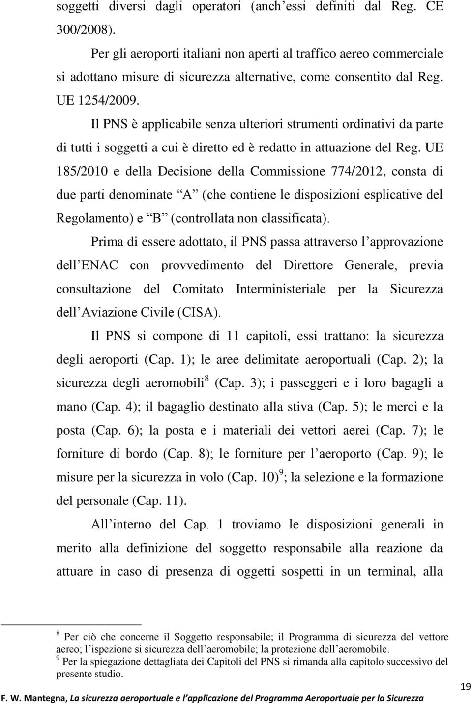 Il PNS è applicabile senza ulteriori strumenti ordinativi da parte di tutti i soggetti a cui è diretto ed è redatto in attuazione del Reg.