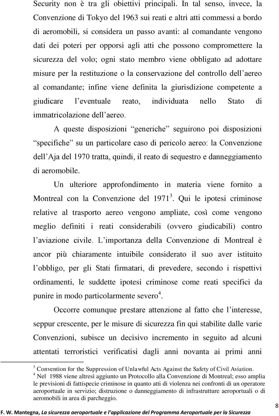 che possono compromettere la sicurezza del volo; ogni stato membro viene obbligato ad adottare misure per la restituzione o la conservazione del controllo dell aereo al comandante; infine viene