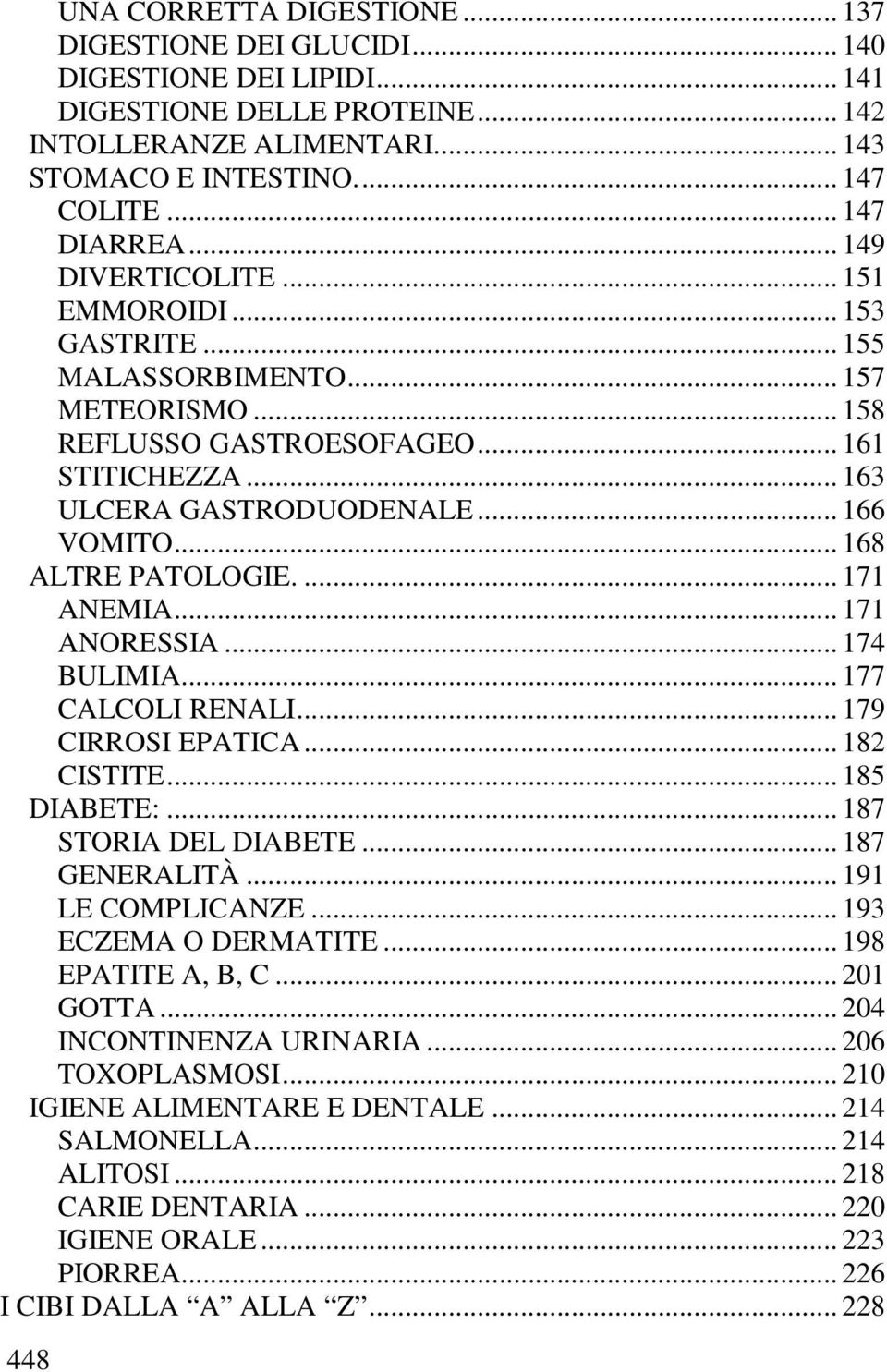 .. 166 VOMITO... 168 ALTRE PATOLOGIE.... 171 ANEMIA... 171 ANORESSIA... 174 BULIMIA... 177 CALCOLI RENALI... 179 CIRROSI EPATICA... 182 CISTITE... 185 DIABETE:... 187 STORIA DEL DIABETE.