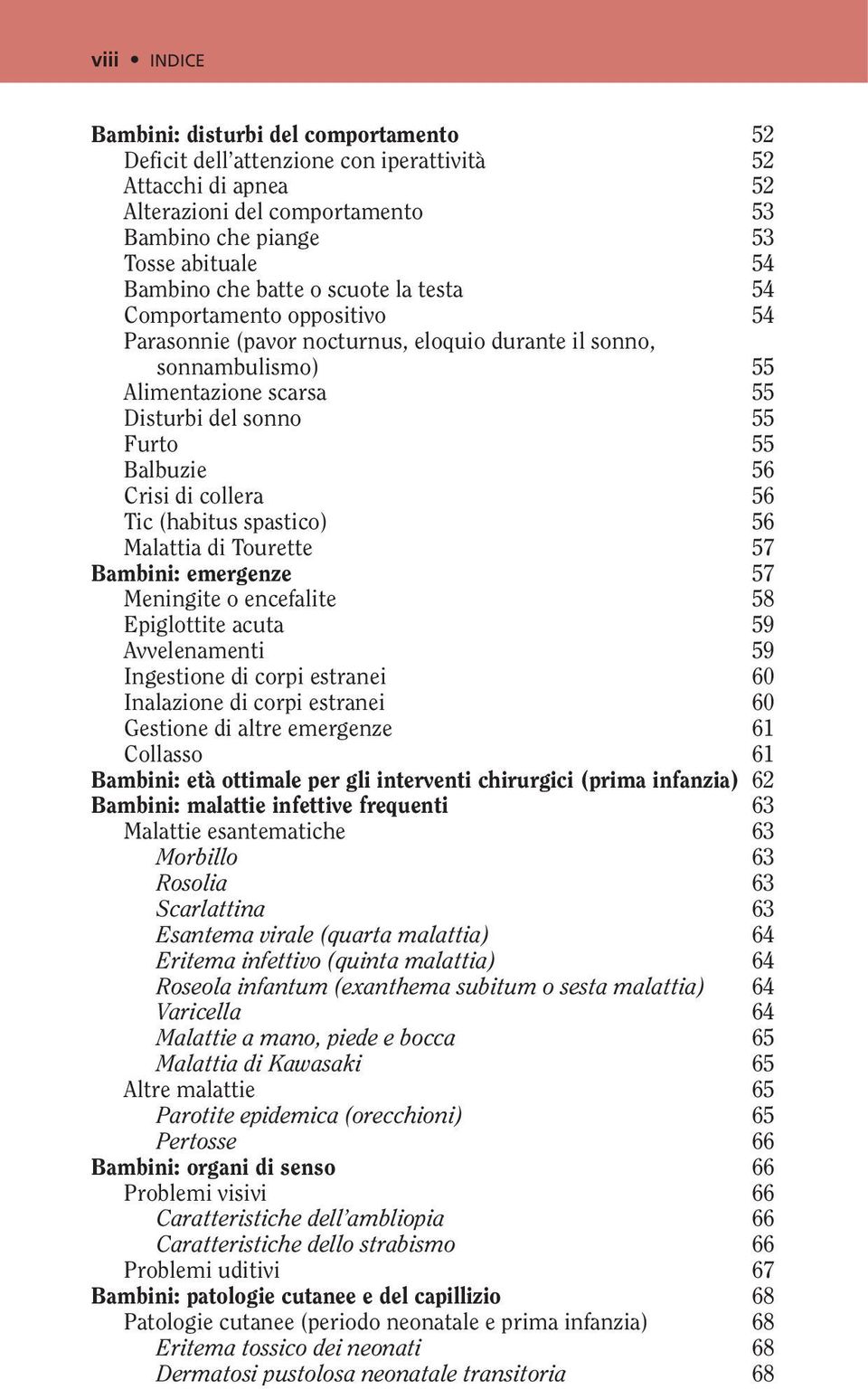 Crisi di collera 56 Tic (habitus spastico) 56 Malattia di Tourette 57 Bambini: emergenze 57 Meningite o encefalite 58 Epiglottite acuta 59 Avvelenamenti 59 Ingestione di corpi estranei 60 Inalazione