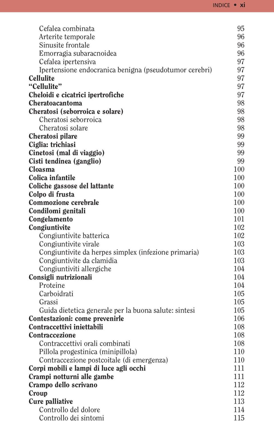 (mal di viaggio) 99 Cisti tendinea (ganglio) 99 Cloasma 100 Colica infantile 100 Coliche gassose del lattante 100 Colpo di frusta 100 Commozione cerebrale 100 Condilomi genitali 100 Congelamento 101