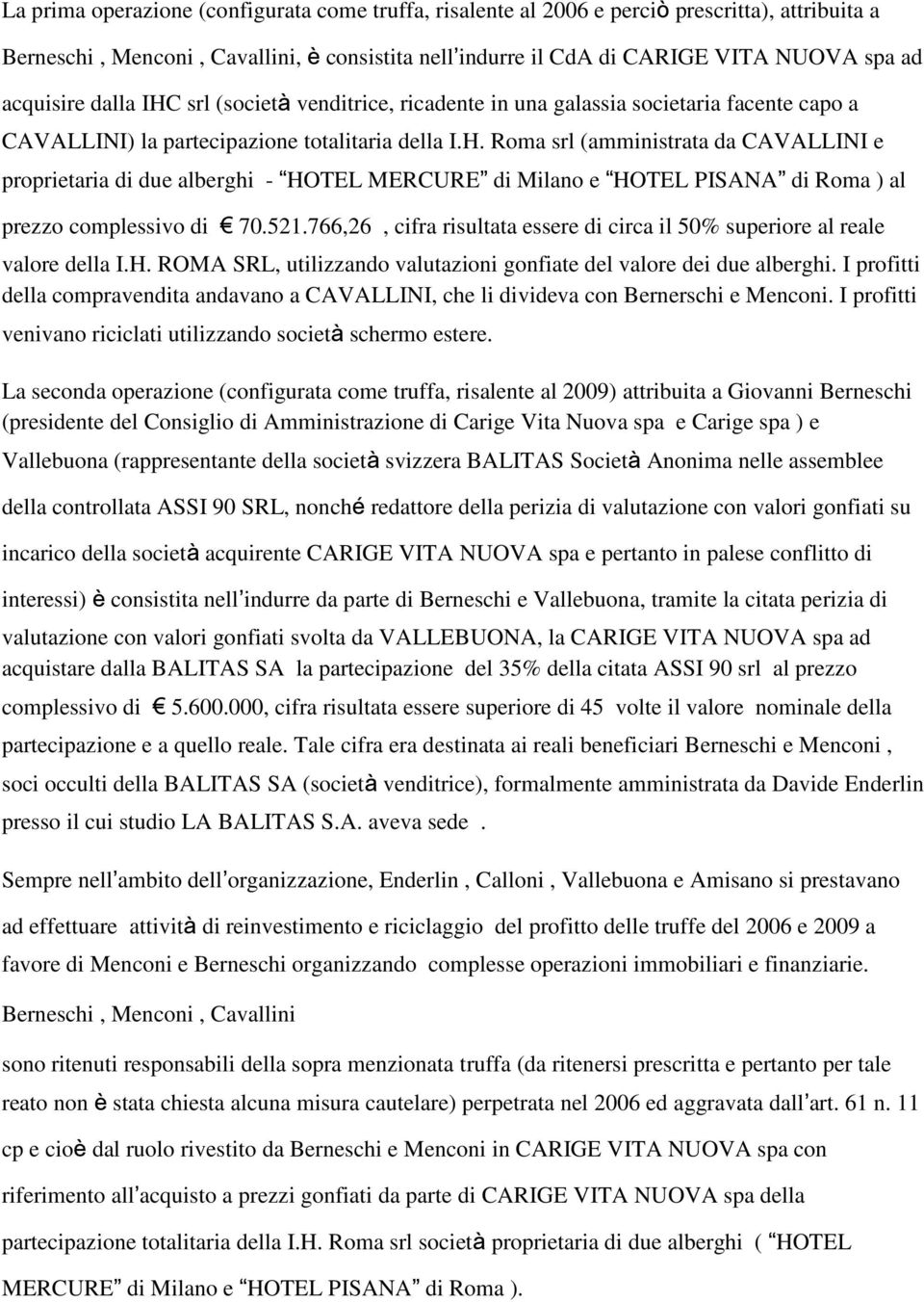 521.766,26, cifra risultata essere di circa il 50% superiore al reale valore della I.H. ROMA SRL, utilizzando valutazioni gonfiate del valore dei due alberghi.