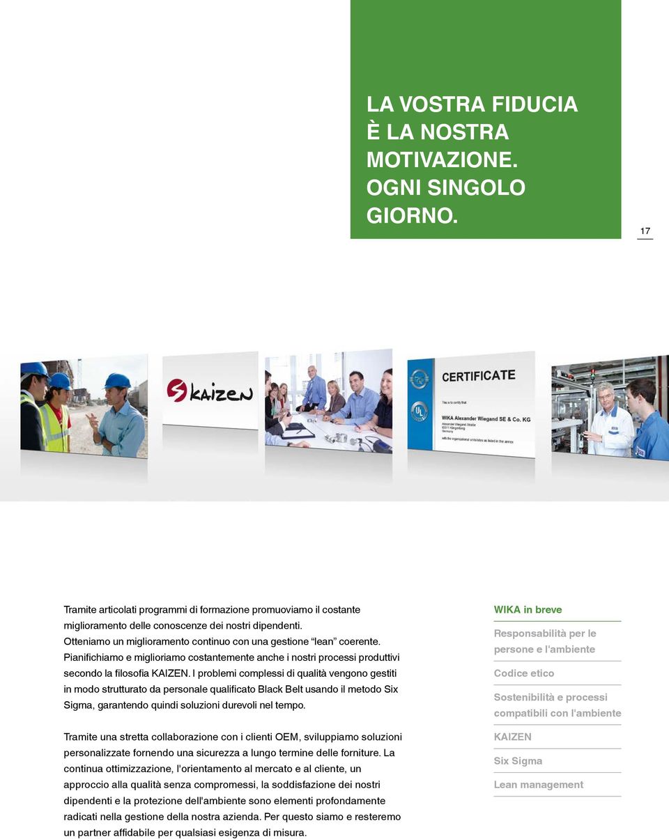 I problemi complessi di qualità vengono gestiti in modo strutturato da personale qualificato Black Belt usando il metodo Six Sigma, garantendo quindi soluzioni durevoli nel tempo.