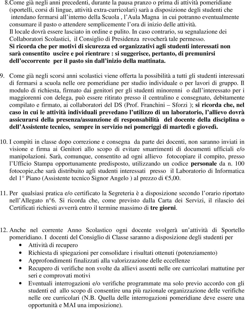 Il locale dovrà essere lasciato in ordine e pulito. In caso contrario, su segnalazione dei Collaboratori Scolastici, il Consiglio di Presidenza revocherà tale permesso.