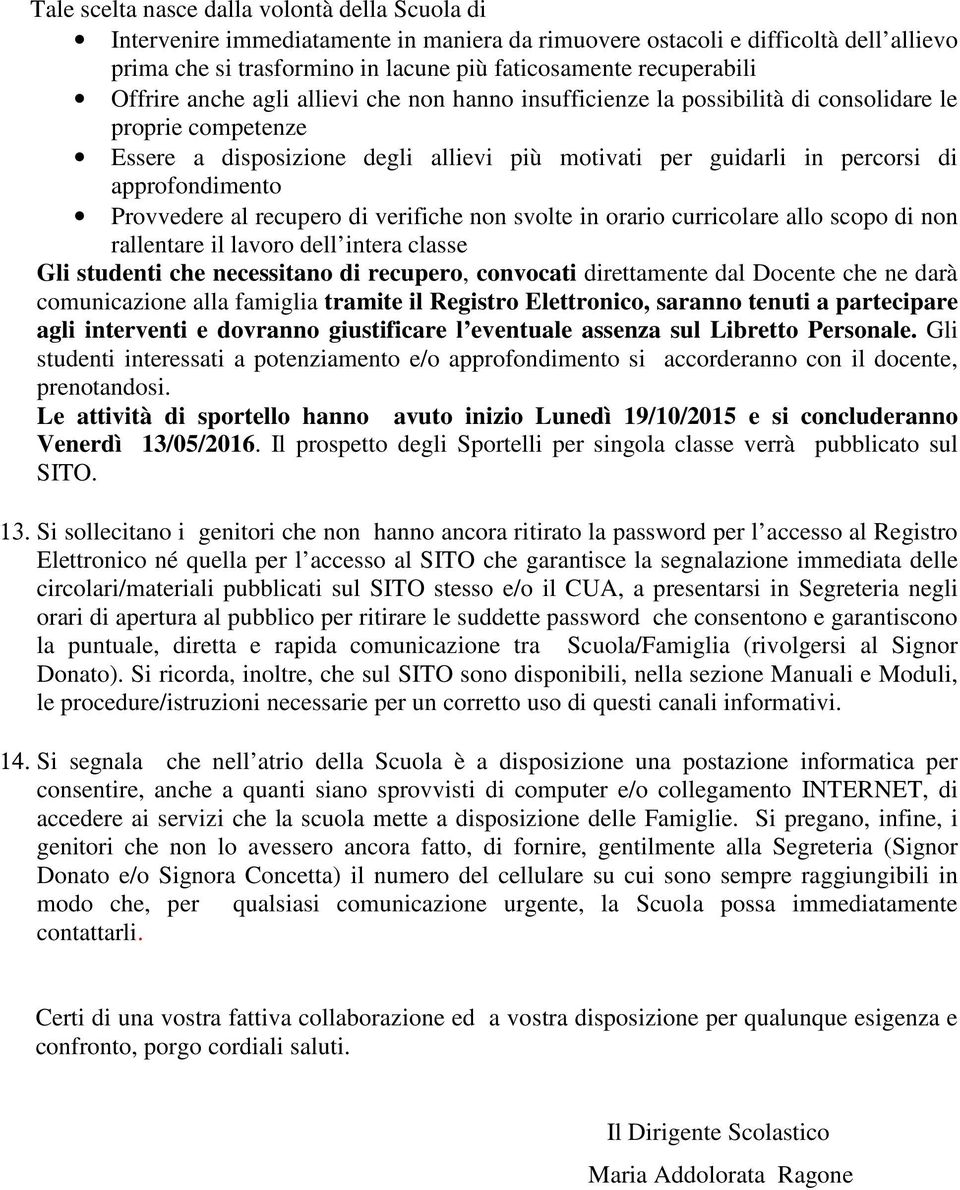 Provvedere al recupero di verifiche non svolte in orario curricolare allo scopo di non rallentare il lavoro dell intera classe Gli studenti che necessitano di recupero, convocati direttamente dal