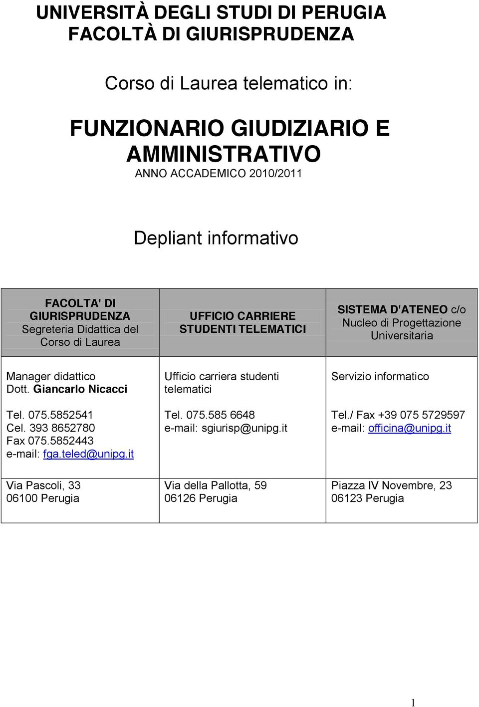 didattico Dott. Giancarlo Nicacci Tel. 075.5852541 Cel. 393 8652780 Fax 075.5852443 e-mail: fga.teled@unipg.it Ufficio carriera studenti telematici Tel. 075.585 6648 e-mail: sgiurisp@unipg.