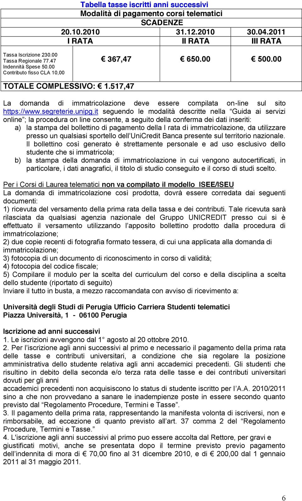 it a) la stampa del bollettino di pagamento della I rata di immatricolazione, da utilizzare presso Il bollettino così generato è strettamente personale e ad uso esclusivo dello studente che si