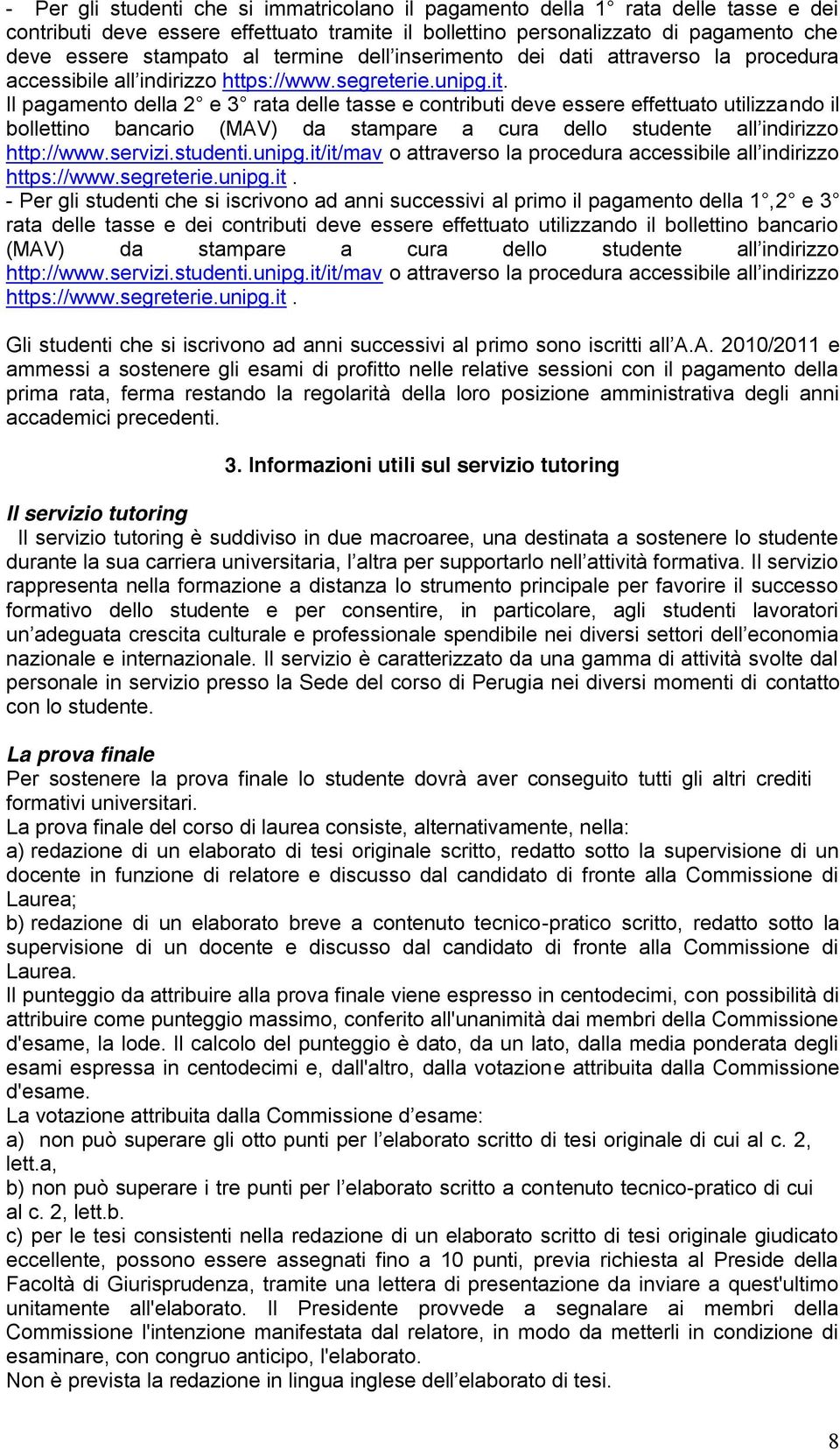 Il pagamento della 2 e 3 rata delle tasse e contributi deve essere effettuato utilizzando il http://www.servizi.studenti.unipg.