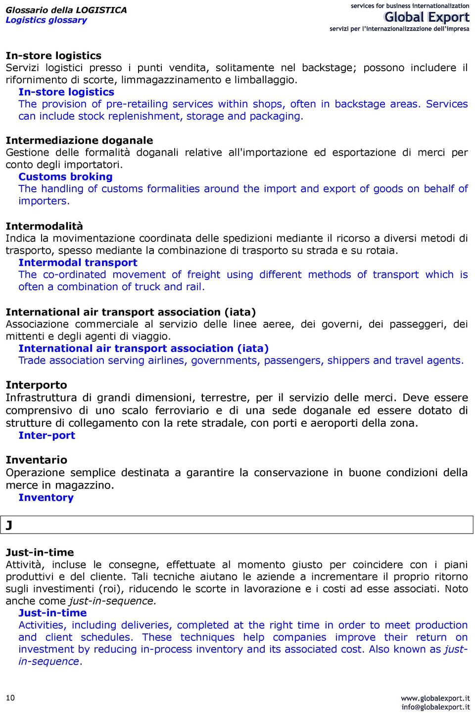 Intermediazione doganale Gestione delle formalità doganali relative all'importazione ed esportazione di merci per conto degli importatori.