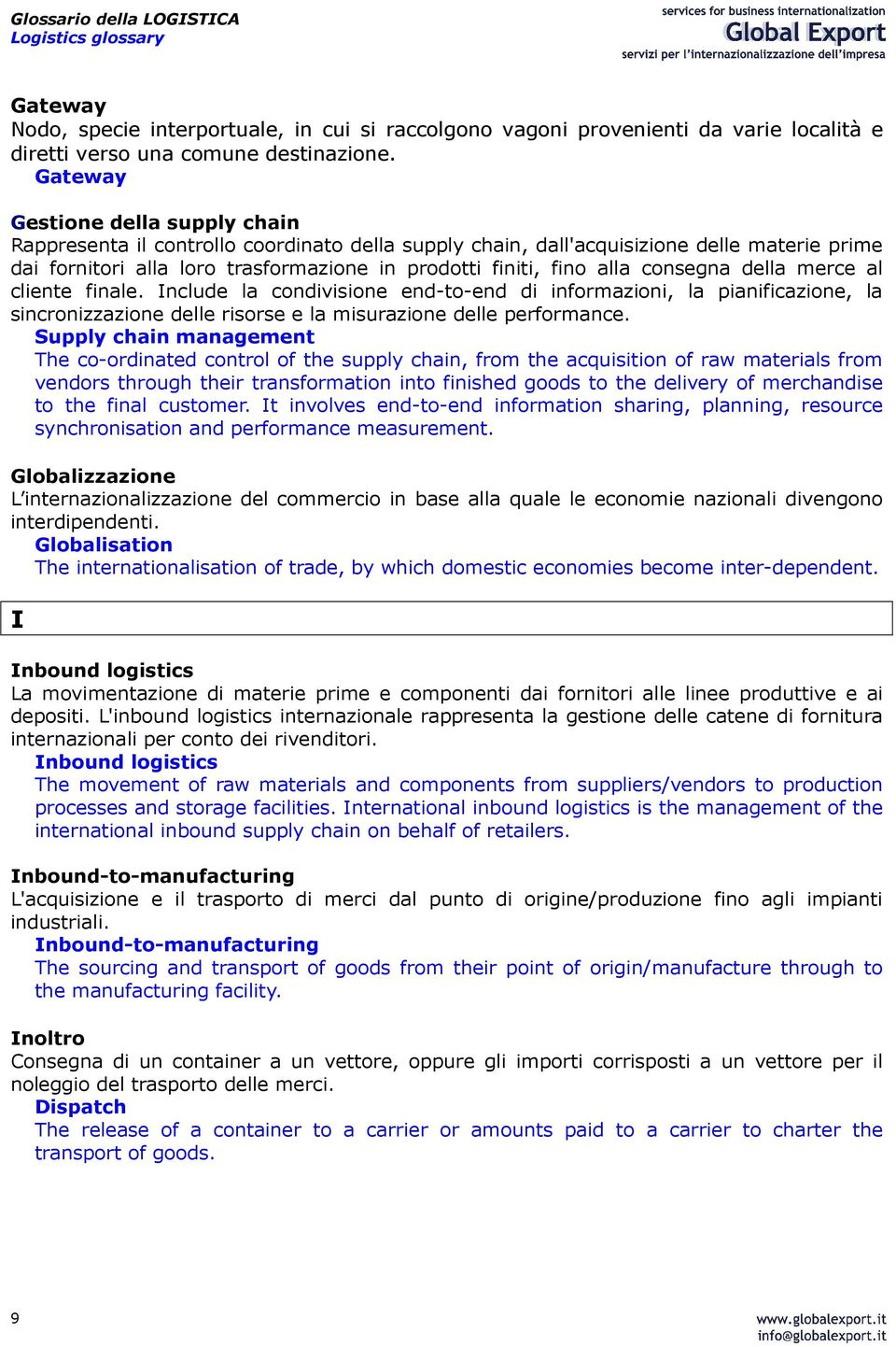 consegna della merce al cliente finale. Include la condivisione end-to-end di informazioni, la pianificazione, la sincronizzazione delle risorse e la misurazione delle performance.