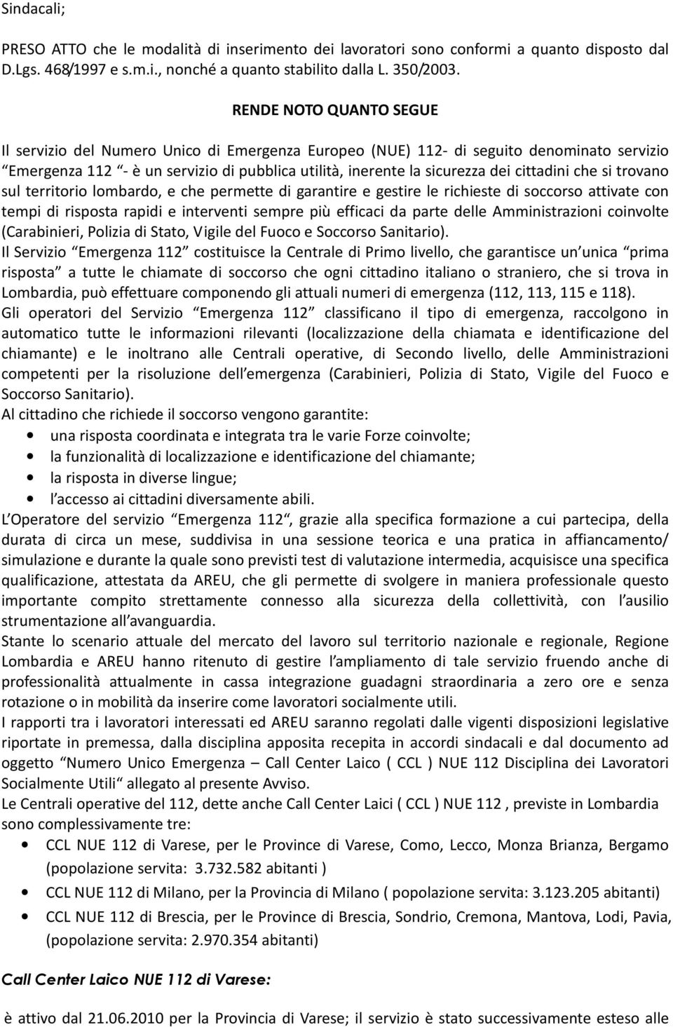 cittadini che si trovano sul territorio lombardo, e che permette di garantire e gestire le richieste di soccorso attivate con tempi di risposta rapidi e interventi sempre più efficaci da parte delle