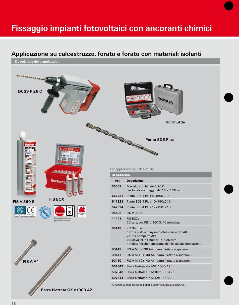 Descrizione 50087 Martello combinato P 26 C per fori di ancoraggio da 5 a 30 mm 557321 Punte SDS 4 Plus 8x150x210 547323 Punte SDS 4 Plus 10x150x210 547324 Punte SDS 4 Plus 12x150x210 94405 FIS V 360